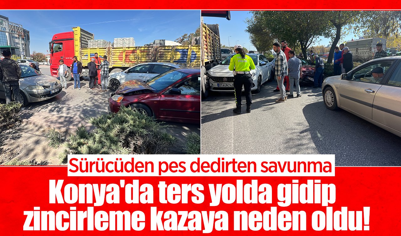 Konya’da ters yolda gidip zincirleme kazaya neden oldu! Sürücüden pes dedirten savunma