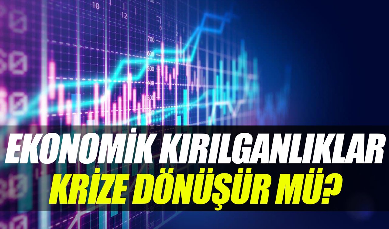 Ekonomik Kırılganlıklar Krize Dönüşür mü?