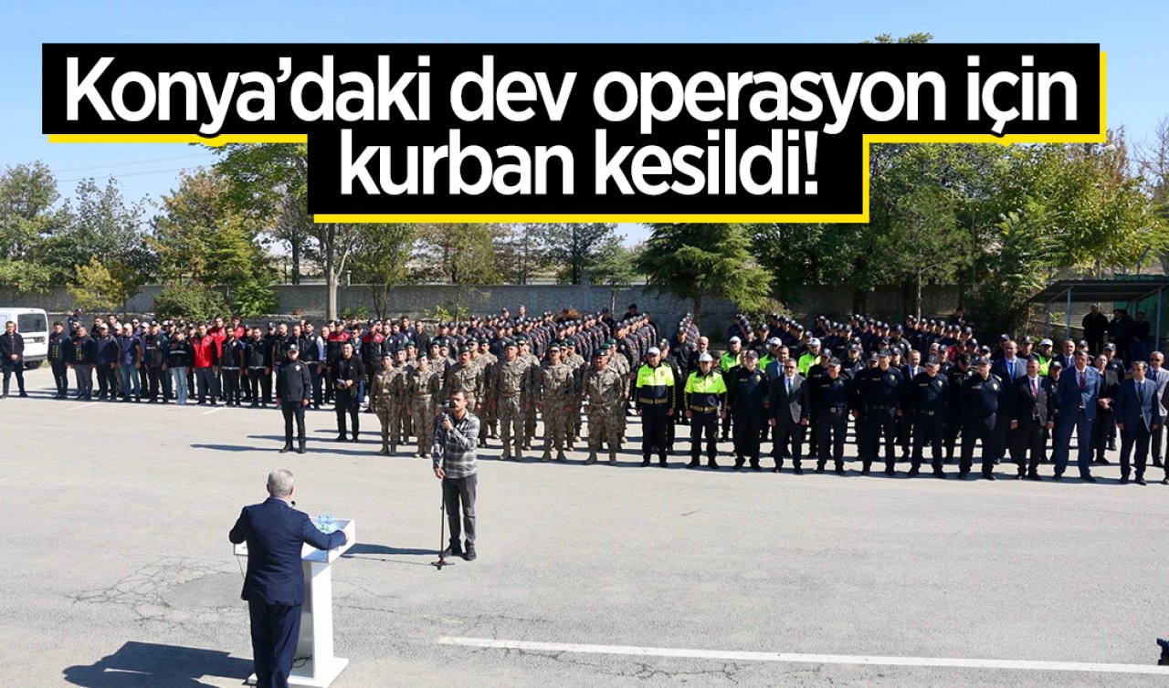 Konya’daki dev operasyon için kurban kesildi!