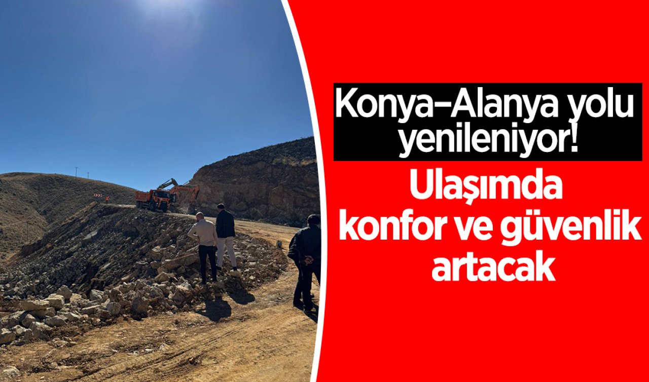 Konya–Alanya yolu yenileniyor! Ulaşımda konfor ve güvenlik artacak