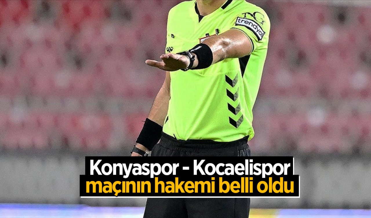 Konyaspor - Kocaelispor maçının hakemi belli oldu 