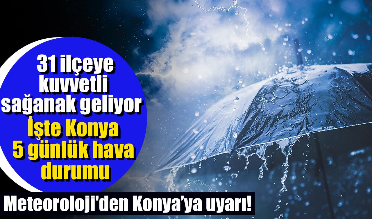 Meteoroloji’den Konya’ya uyarı! Kuvvetli sağanak geliyor | İşte Konya 5 günlük hava durumu