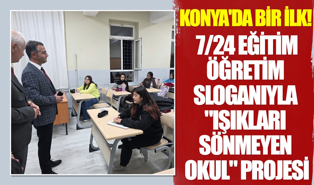 Konya’da bir ilk! 7/24 Eğitim-Öğretim sloganıyla “Işıkları Sönmeyen Okul” projesi