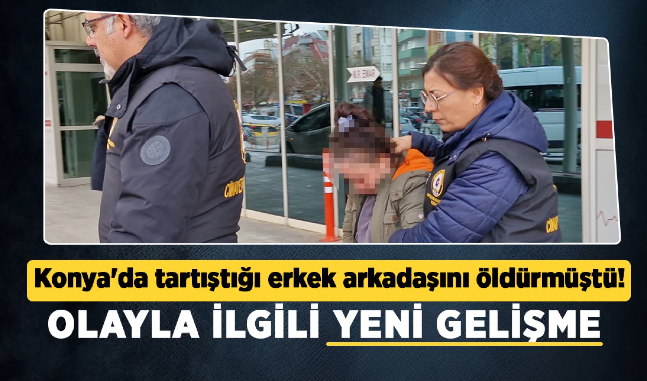 Konya’da  tartıştığı erkek arkadaşını bıçaklayarak öldürmüştü! Olayla ilgili yeni gelişme 