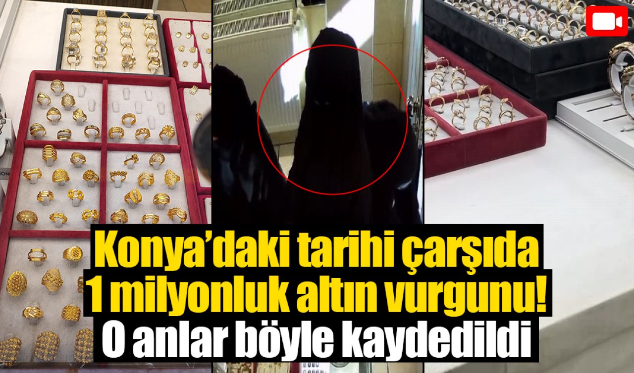 Konya’da 1 milyonluk altın vurgunu! Tarihi çarşıda film gibi hırsızlık: İşte o anlar