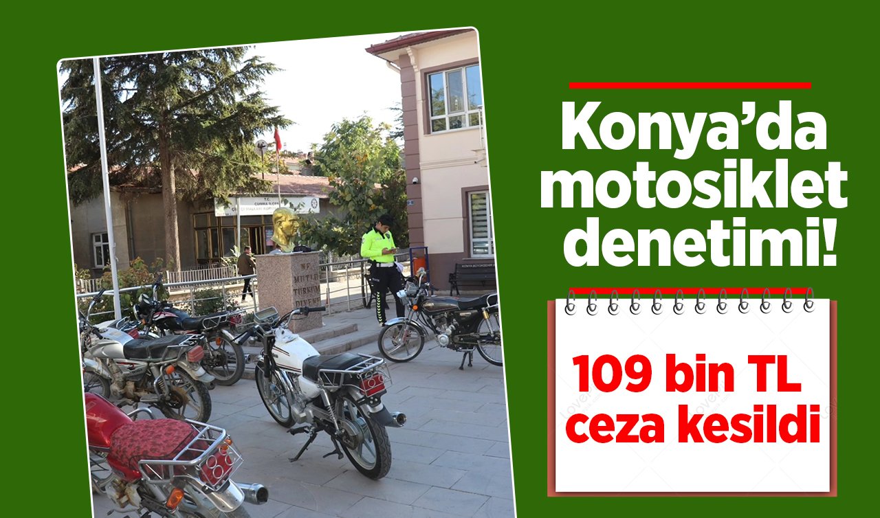 Konya’da motosiklet denetimi! 109 bin TL ceza kesildi
