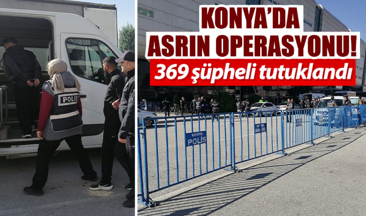 Konya’da asrın operasyonu! 369 şüpheli tutuklandı