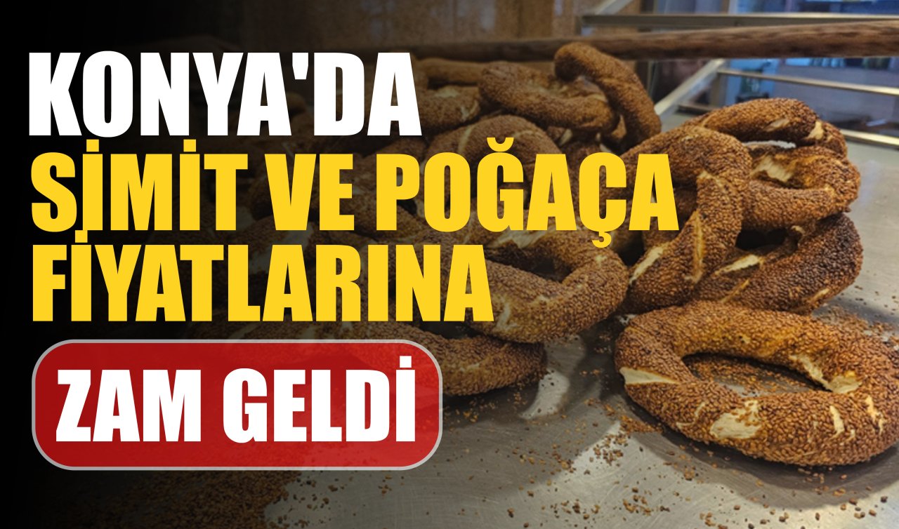 Konya’da simit ve poğaça fiyatlarına zam geldi! 