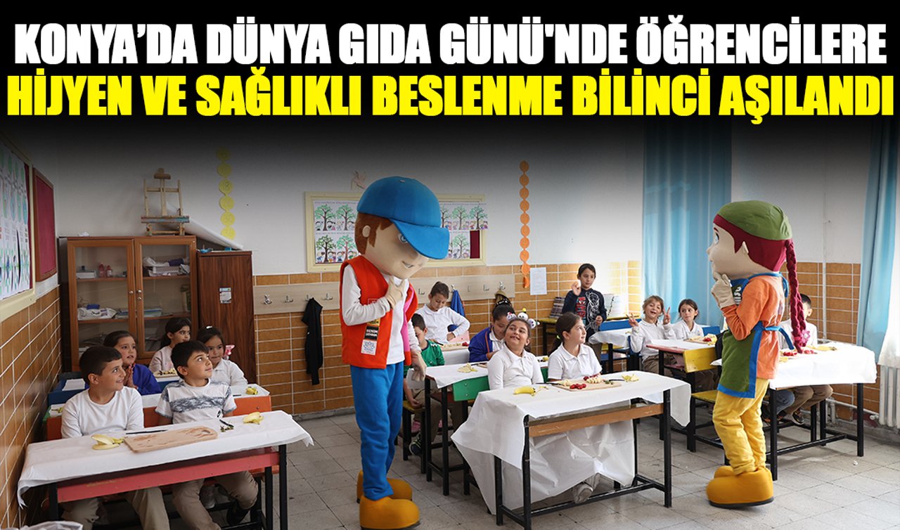 Konya’da Dünya Gıda Günü’nde öğrencilere hijyen ve sağlıklı beslenme bilinci aşılandı
