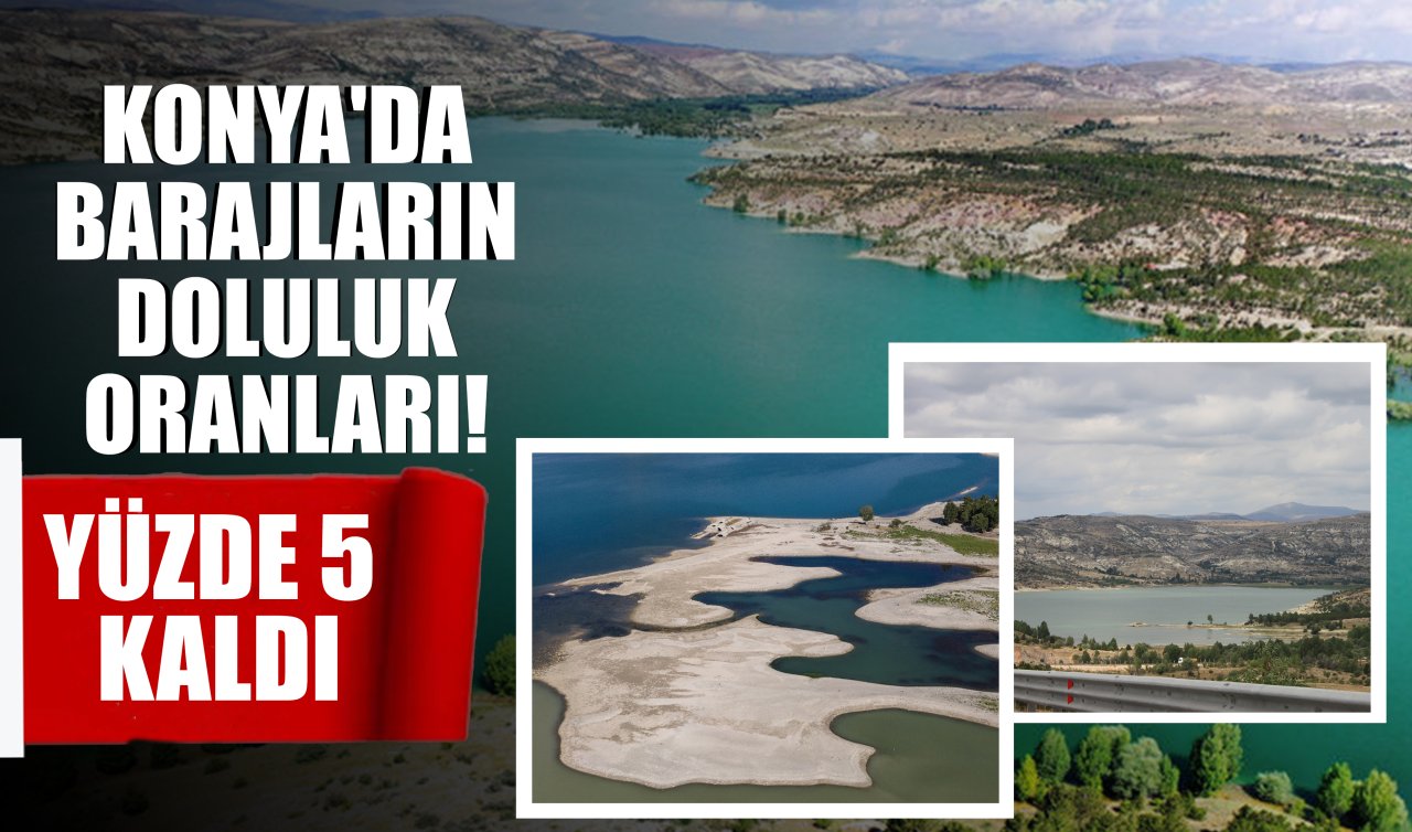 Konya’da barajların doluluk oranları! Yüzde 5 kaldı 