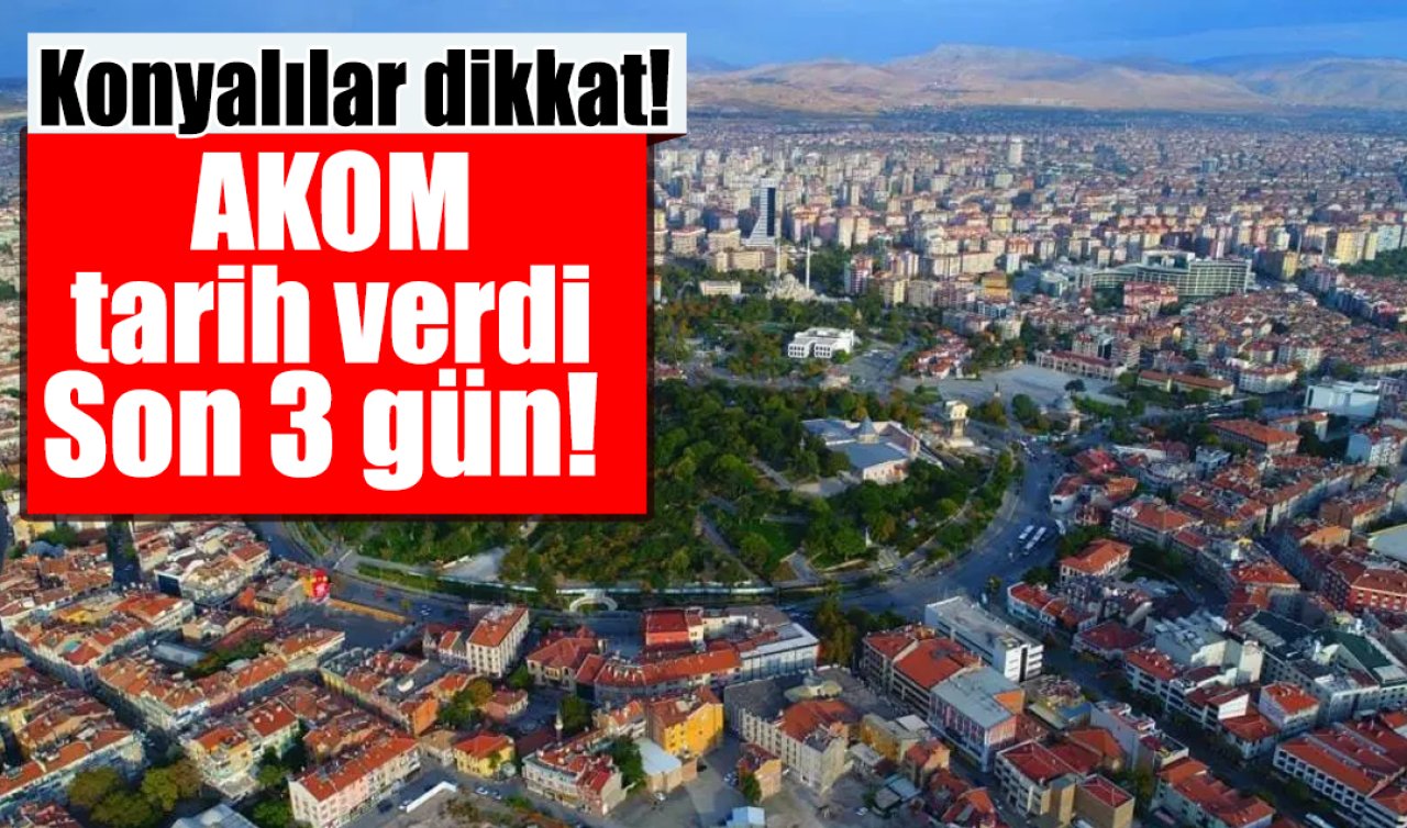 Konyalılar dikkat! AKOM tarih verdi: Son 3 gün! 