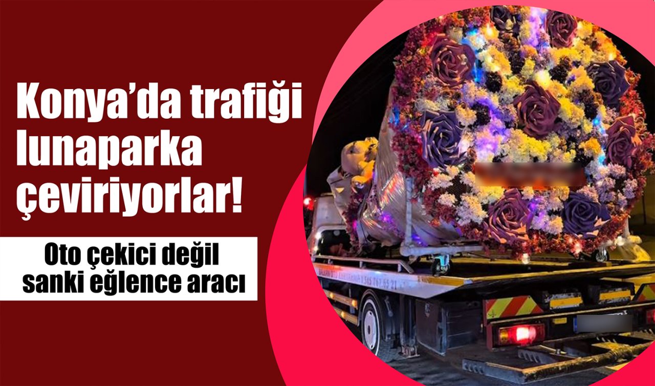 Konya’da trafiği lunaparka çeviriyorlar! Işıklar, müzik, pankart…