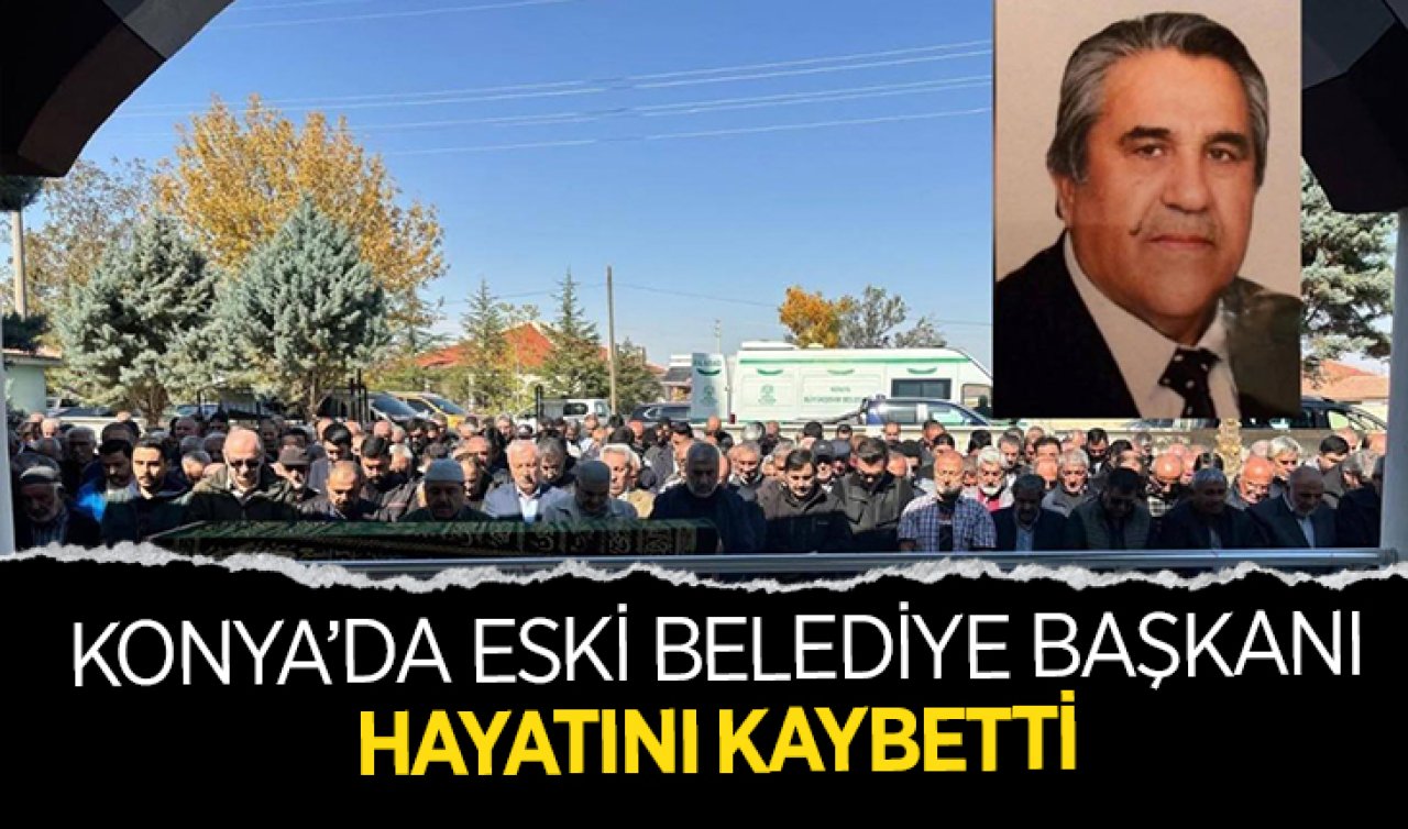 Konya’da eski belediye başkanı hayatını kaybetti