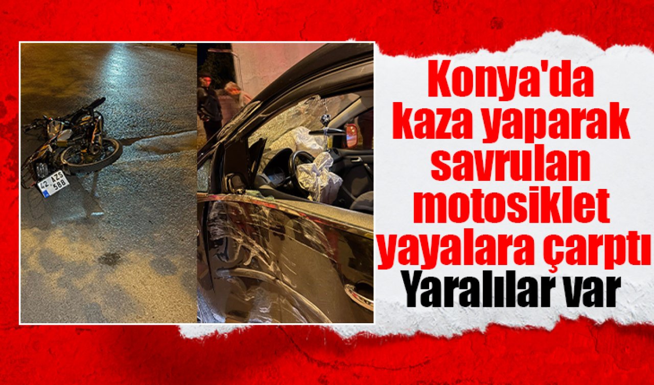 Konya’da kaza yaparak savrulan motosiklet yayalara çarptı: Yaralılar var 