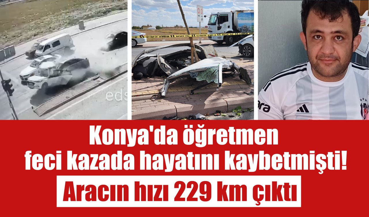 Konya’da öğretmen feci kazada hayatını kaybetmişti! Aracın hızı 229 km çıktı