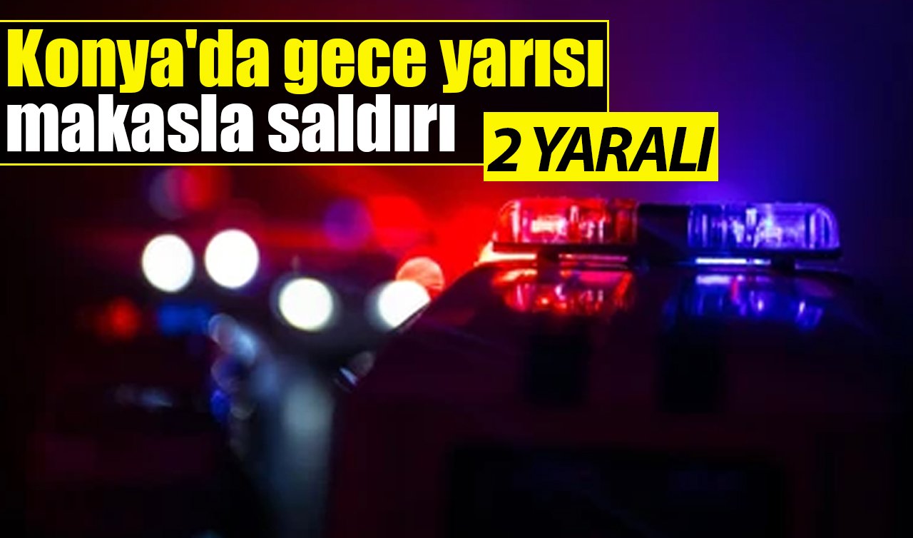 Konya’da gece yarısı makasla saldırı: 2 yaralı 