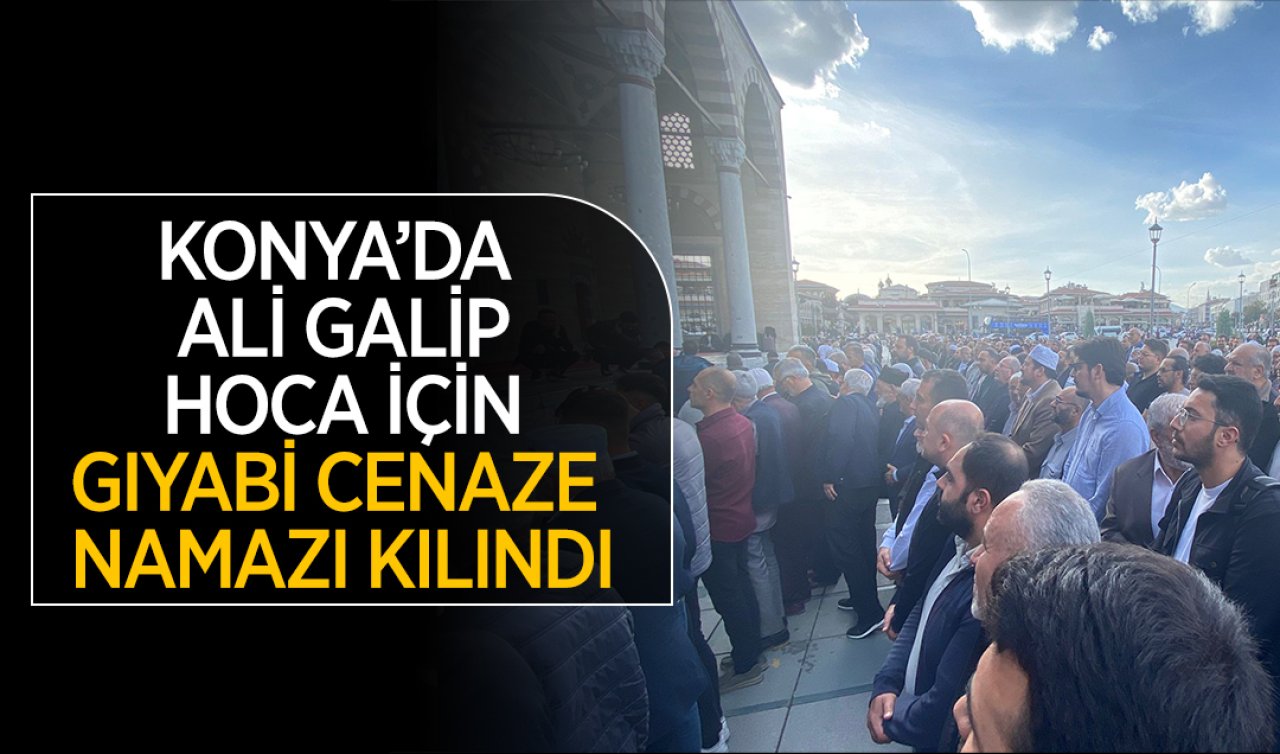 Konya’da Ali Galip Hoca için gıyabi cenaze namazı kılındı