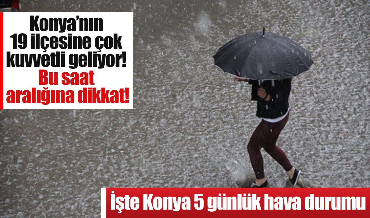 Konya’nın 19 ilçesine çok kuvvetli geliyor: Bu saat aralığına dikkat! İşte Konya 5 günlük hava durumu