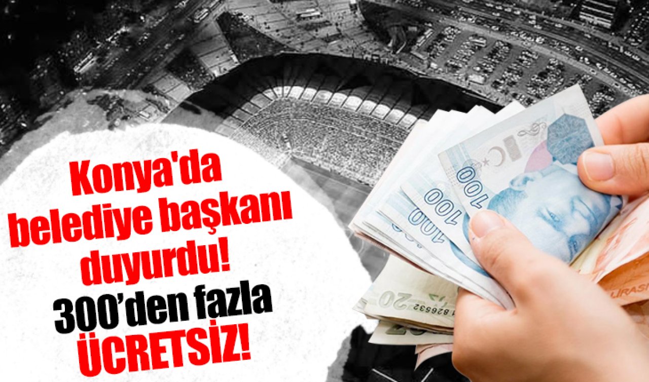 Konya’da belediye başkanı duyurdu! Tam 350 adet: ÜCRETSİZ! 