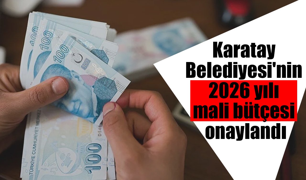 Karatay Belediyesi’nin 2026 yılı mali bütçesi onaylandı