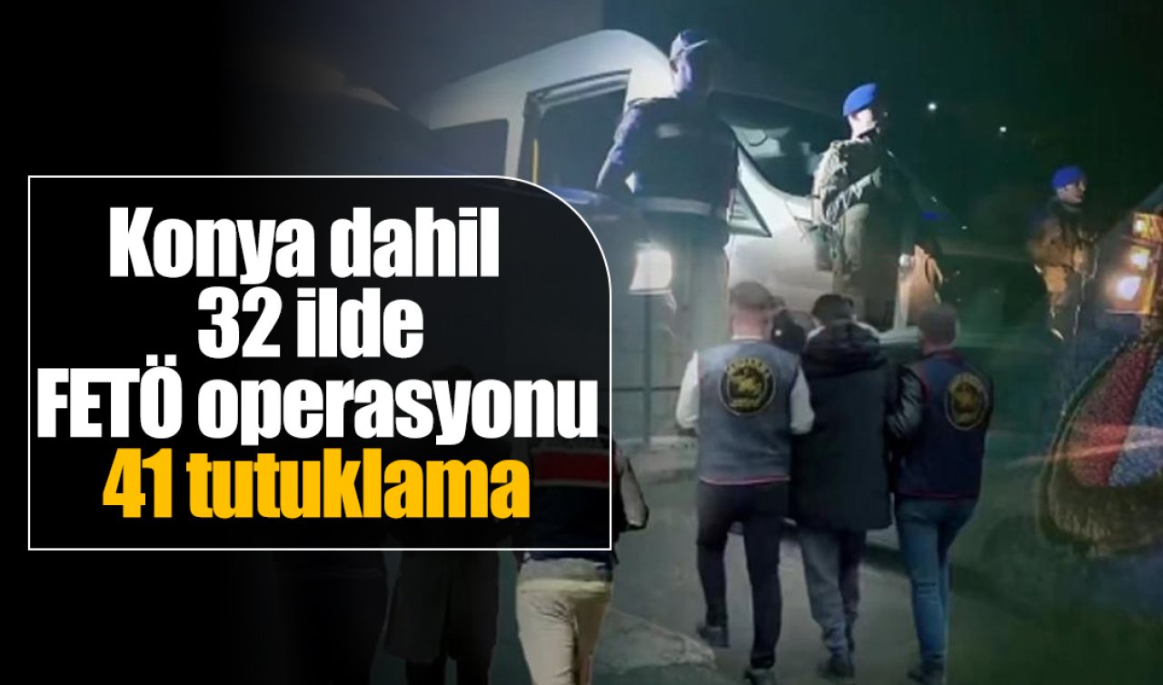 Konya dahil 32 ilde FETÖ operasyonu: 41 tutuklama