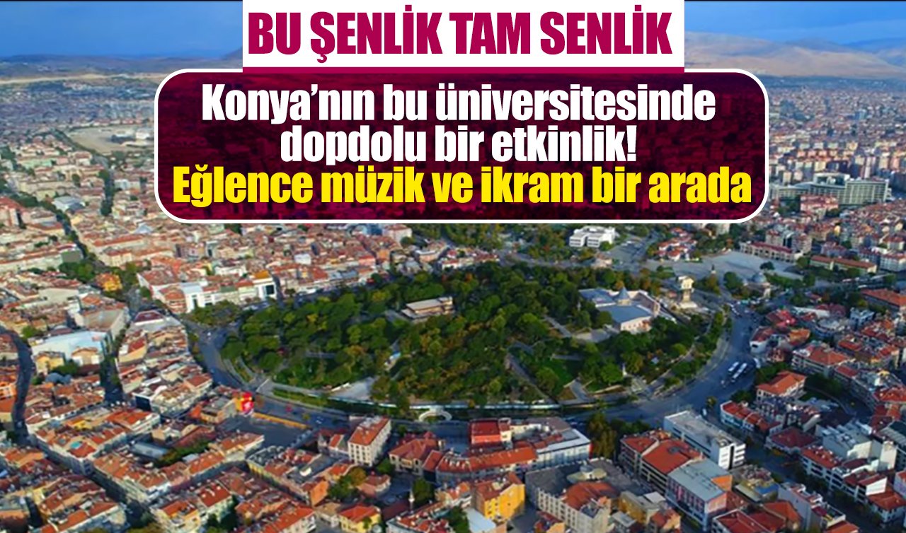 Bu şenlik tam senlik! Konya’nın bu üniversitesinde dopdolu bir etkinlik! Eğlence, müzik ve ikram bir arada