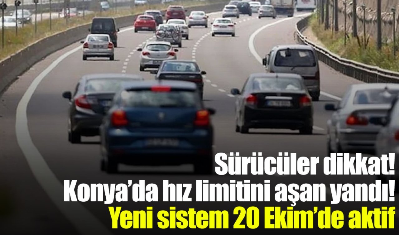 Sürücüler dikkat! Konya’da hız limitini aşan yandı! Yeni sistem 20 Ekim’de aktif
