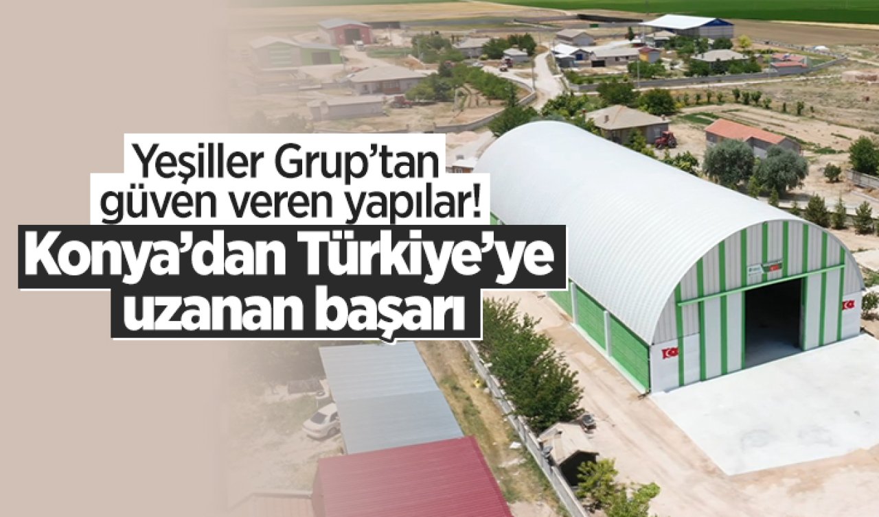 Yeşiller Grup’tan güven veren yapılar! Konya’dan Türkiye’ye uzanan başarı
