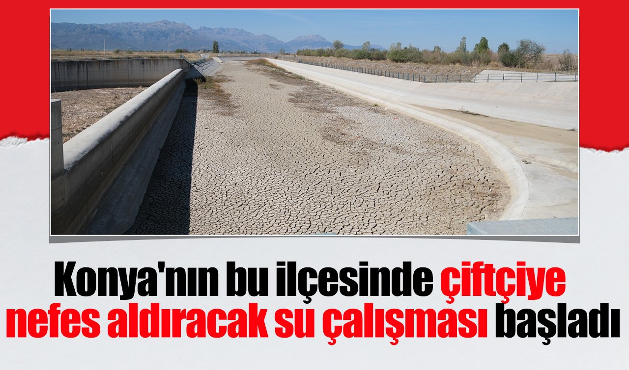 Konya’nın bu ilçesinde çiftçiye nefes aldıracak su çalışması başladı
