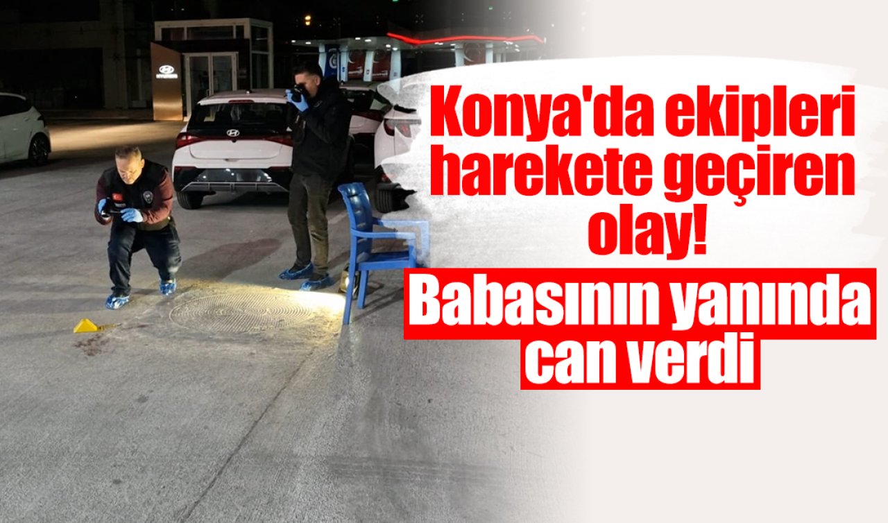 Konya’da ekipleri harekete geçiren olay! Babasının yanında can verdi 