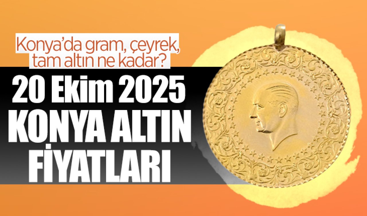 CANLI ALTIN FİYATLARI | Bugün Konya’da altın fiyatları: 20 Ekim 2025 Konya’da gram, çeyrek, tam altın ne kadar? Gram altın düştü mü?