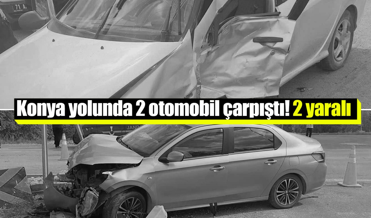 Konya yolunda 2 otomobil çarpıştı: 2 yaralı 