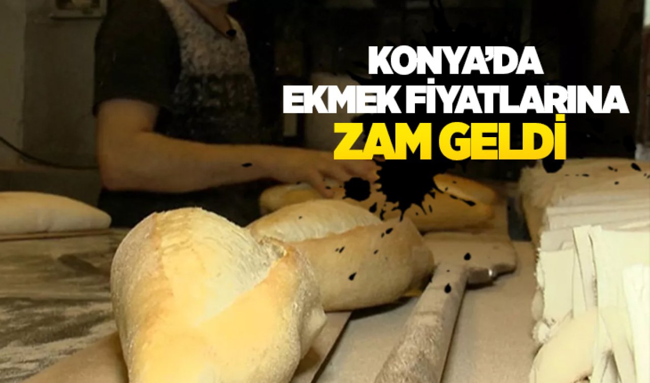 Konya’da ekmek fiyatlarına zam geldi
