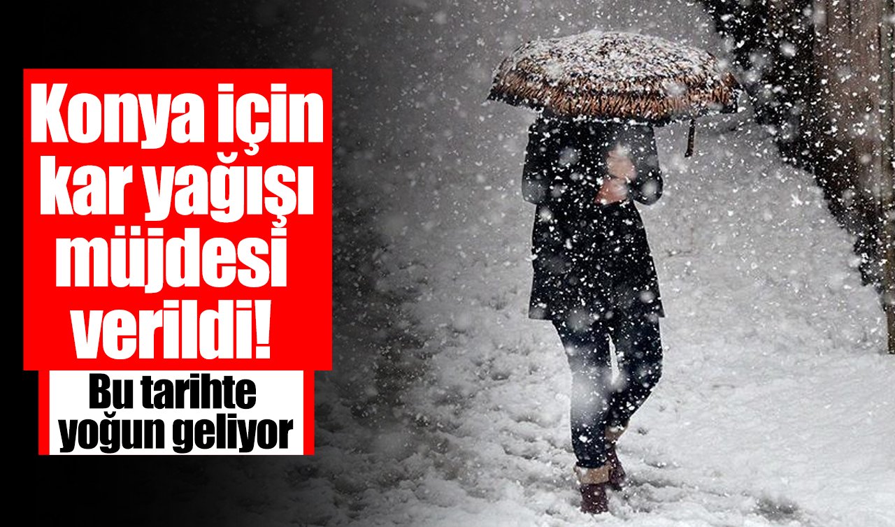 Konyalılara kar yağışı müjdesi! Bu tarihte yoğun geliyor