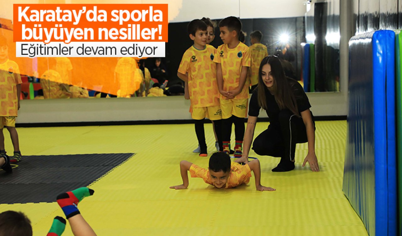 Karatay’da sporla büyüyen nesiller! Eğitimler devam ediyor 