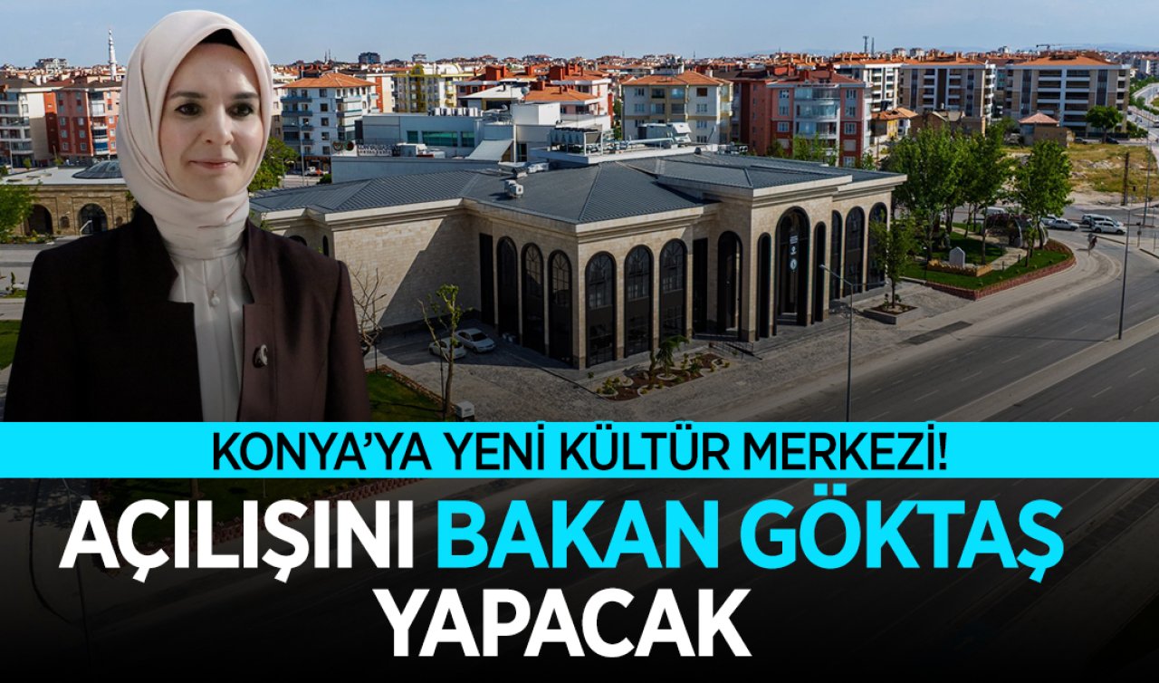 Konya’ya Yeni Kültür Merkezi! Açılışını Bakan Göktaş Yapacak