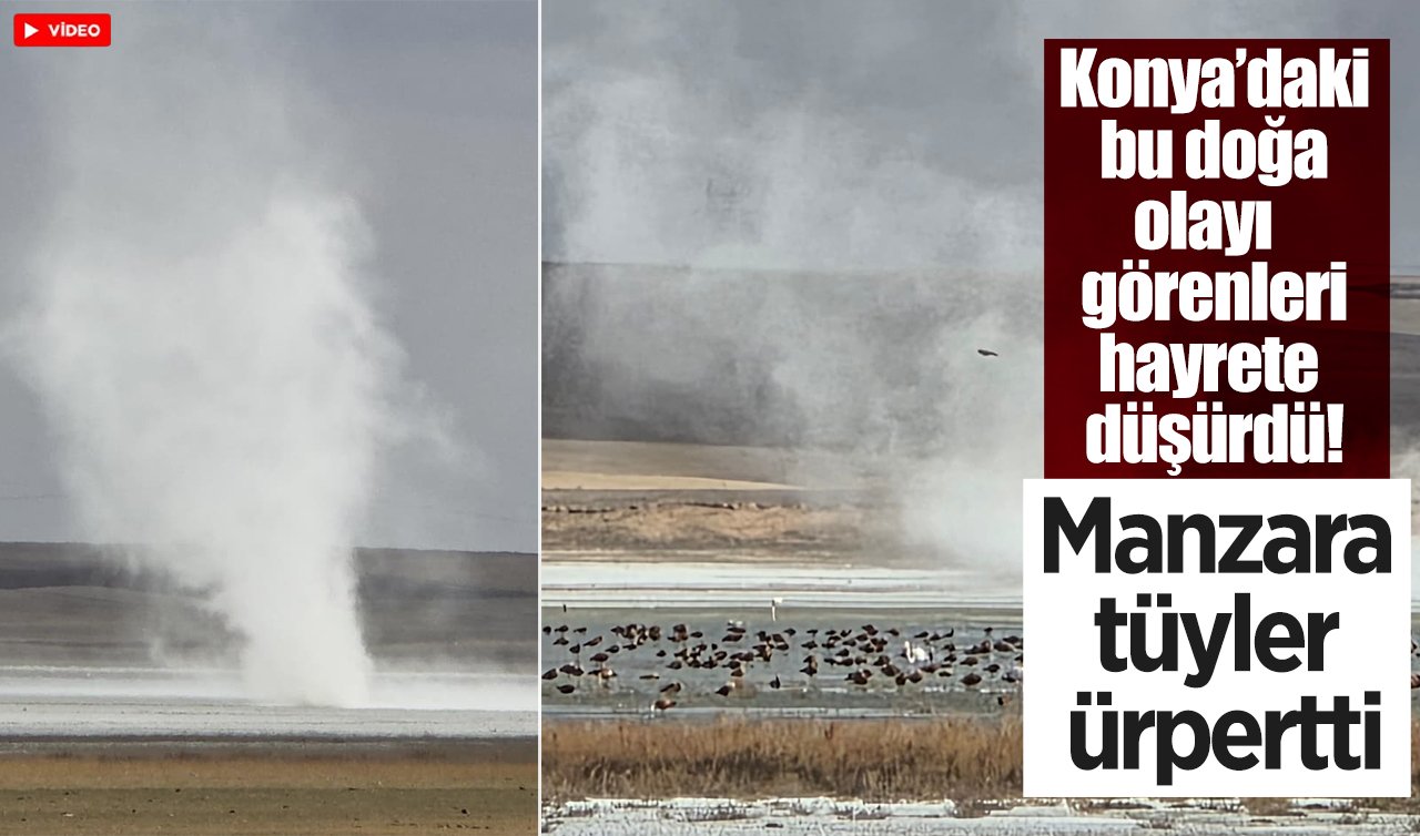 Konya’daki bu doğa olayı görenleri hayrete düşürdü! Manzara tüyler ürpertti