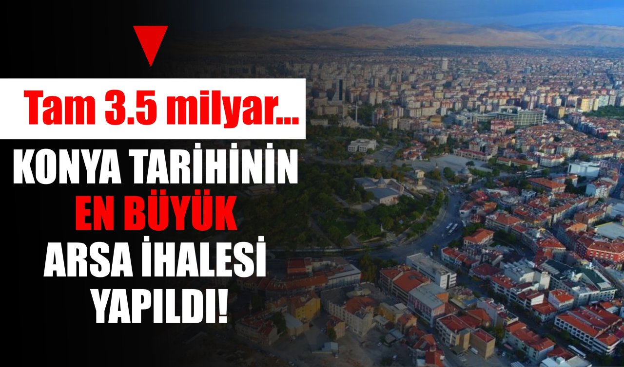 Konya tarihinin en büyük arsa ihalesi yapıldı! Tam 3.5 milyar…