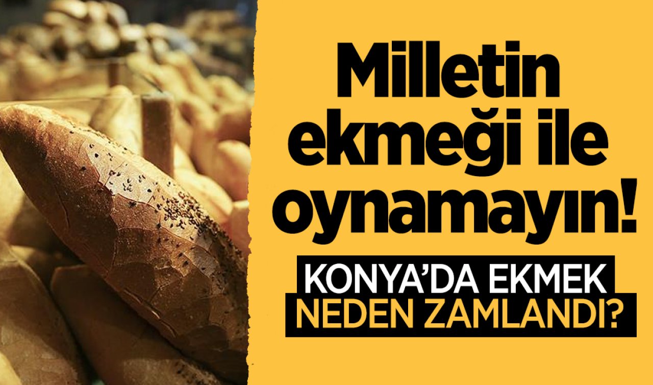 Milletin ekmeği ile oynamayın! Konya’da ekmek neden zamlandı?