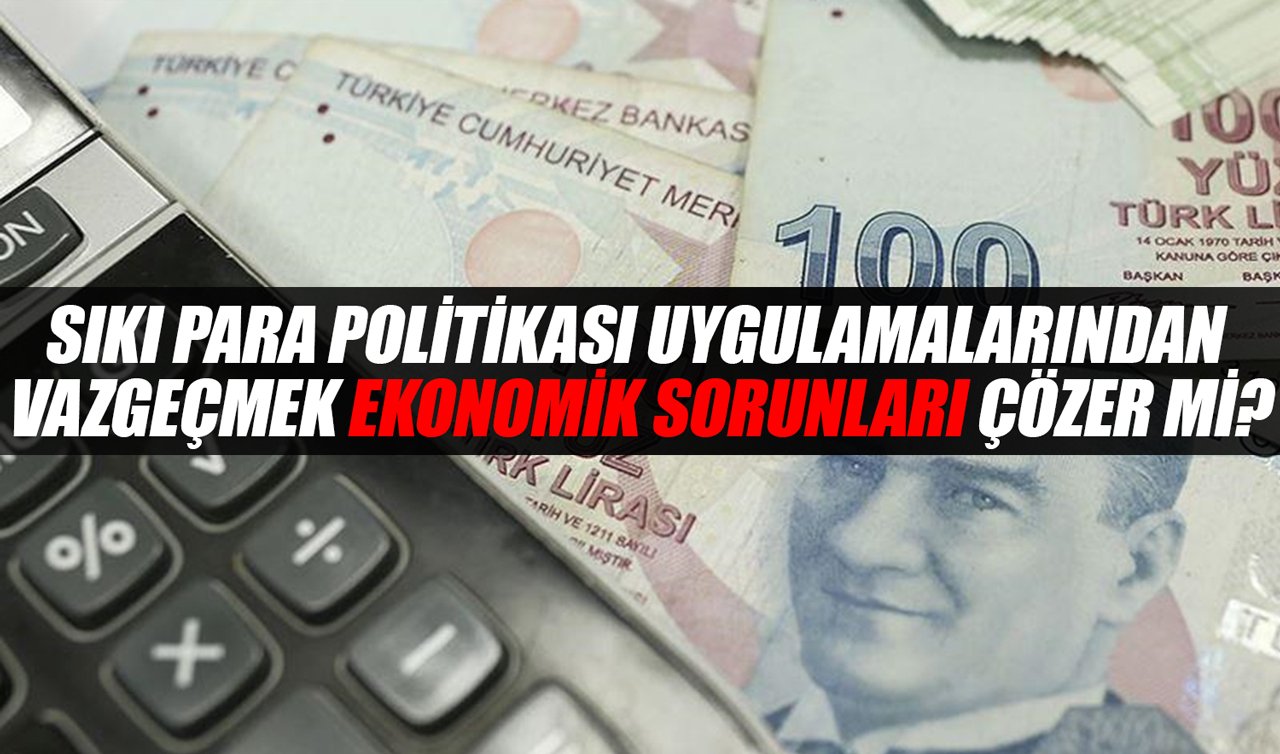Sıkı para politikası uygulamalarından vazgeçmek ekonomik sorunları çözer mi?