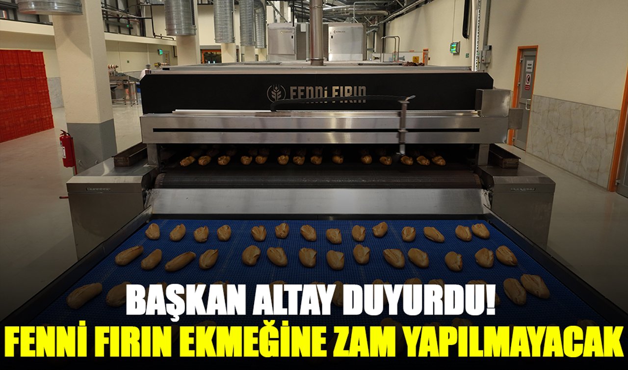 Başkan Altay duyurdu! Fenni Fırın ekmeğine zam yapılmayacak