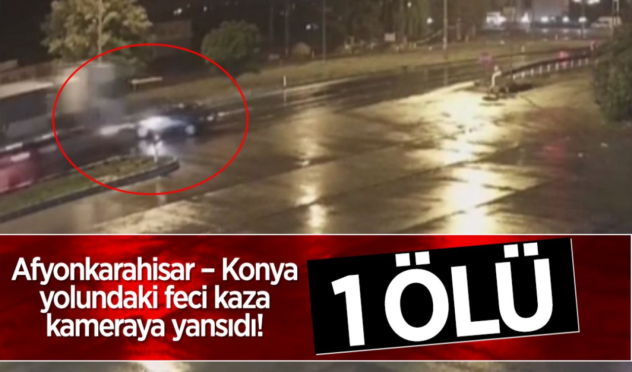 Afyonkarahisar – Konya yolundaki feci kaza kameraya yansıdı! 1 ölü 