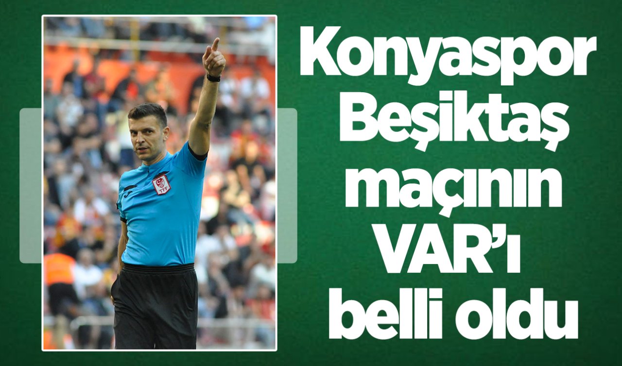 Konyaspor - Beşiktaş maçının VAR’ı belli oldu