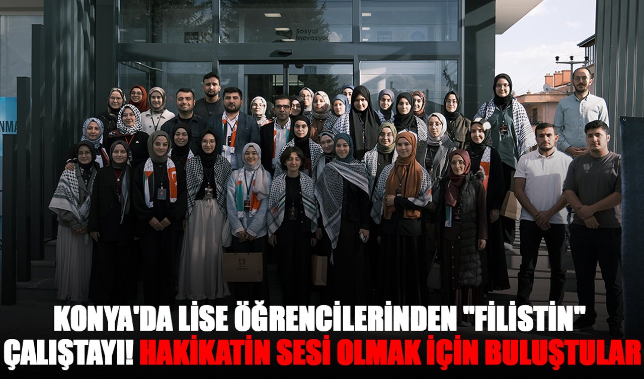Konya’da lise öğrencilerinden “Filistin“ çalıştayı! Hakikatin sesi olmak için buluştular