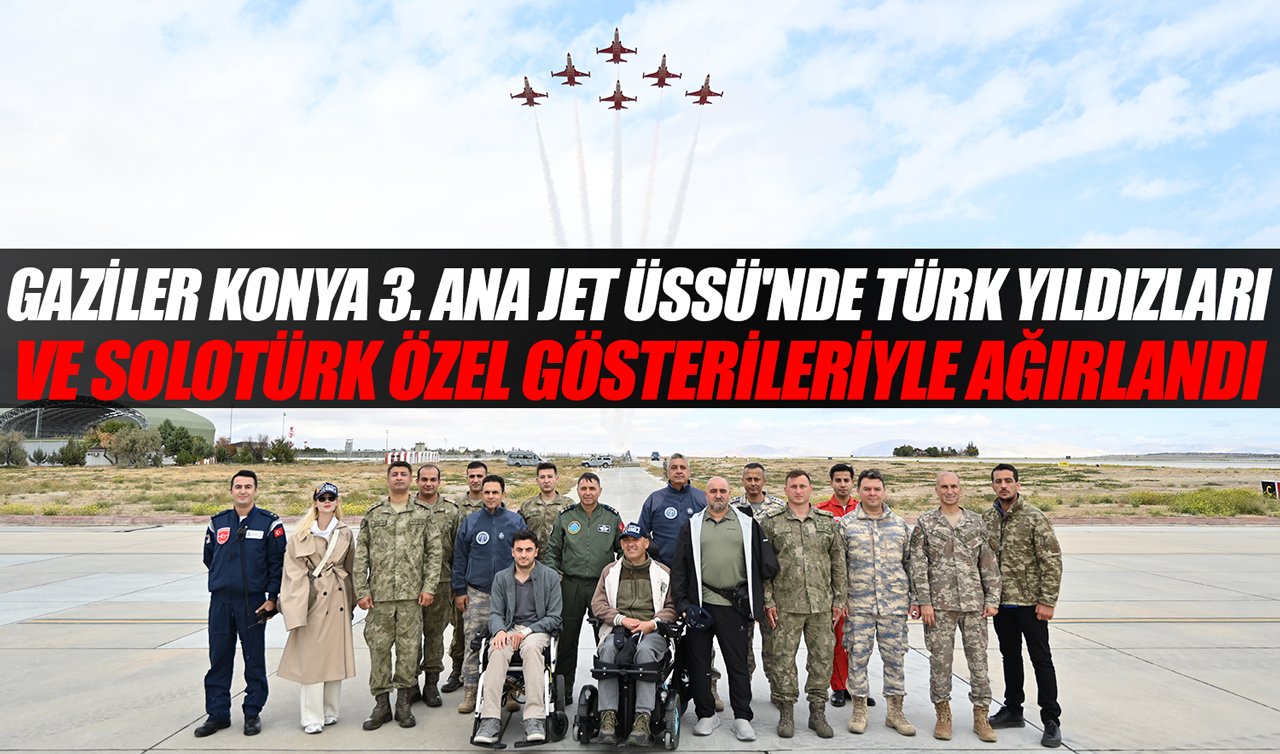 Gaziler Konya 3. Ana Jet Üssü’nde Türk Yıldızları ve SOLOTÜRK özel gösterileriyle ağırlandı