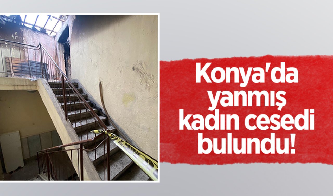 Konya’da yanmış kadın cesedi bulundu! 