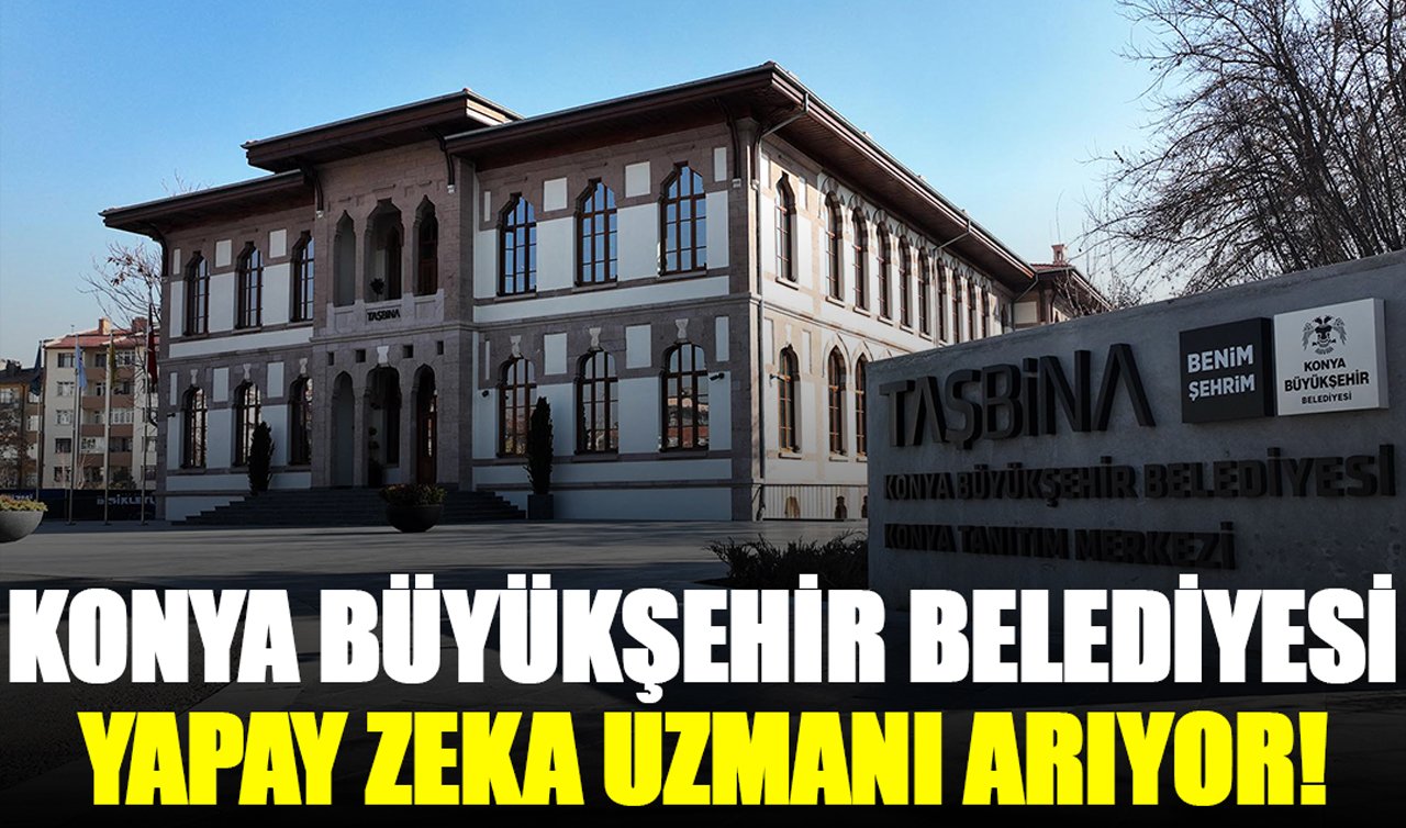 Konya Büyükşehir Belediyesi yapay zeka uzmanı arıyor!