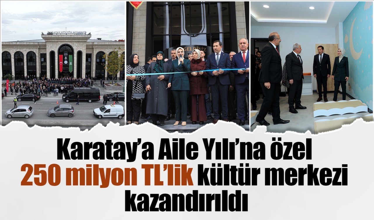 Karatay’a Aile Yılı’na özel 250 milyon TL’lik kültür merkezi kazandırıldı