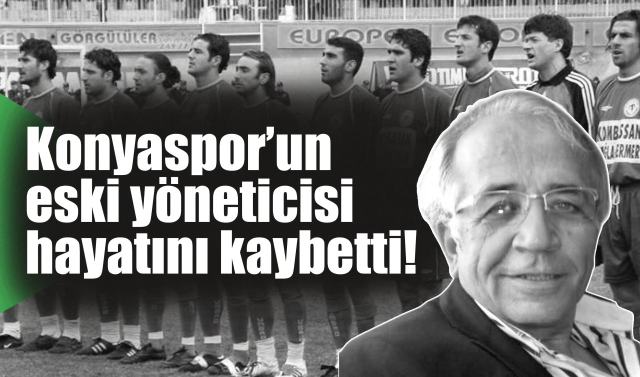 Konyaspor’un eski yöneticisi hayatını kaybetti! 