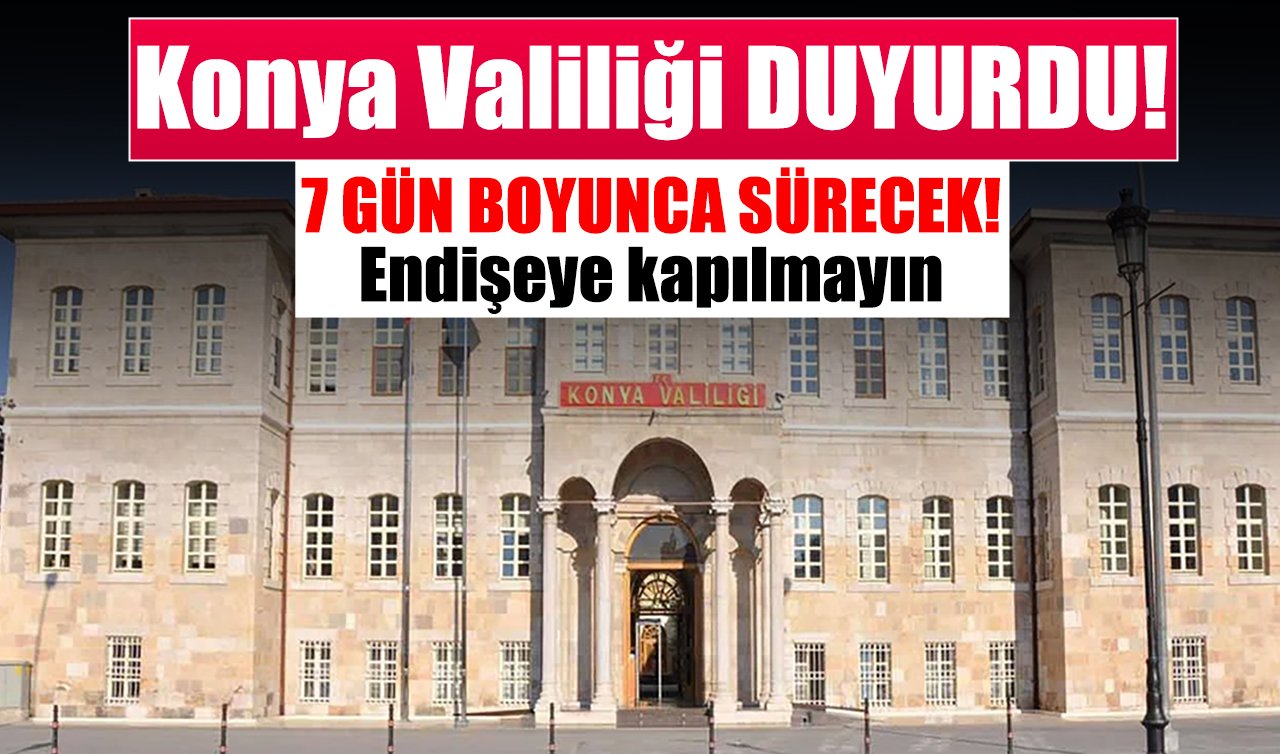 Konya Valiliği duyurdu! 7 GÜN VERİLDİ